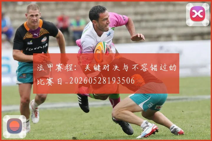法甲赛程：关键对决与不容错过的比赛日_20260528193506