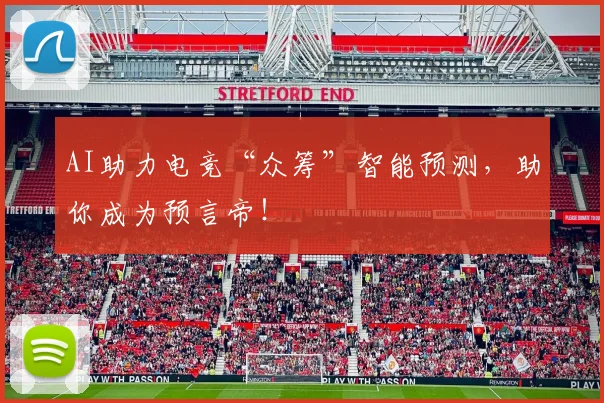 AI助力电竞“众筹”智能预测,助你成为预言帝!