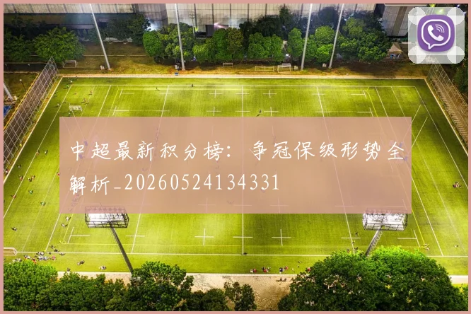 中超最新积分榜：争冠保级形势全解析_20260524134331