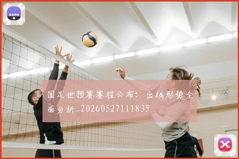 国足世预赛赛程公布：出线形势全面分析_20260527111835